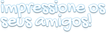 Impressione os seus amigos